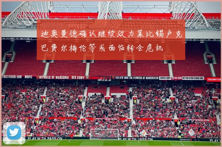 迪奥曼德确认继续效力莱比锡卢克巴费尔梅伦等或面临转会危机